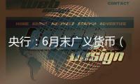 央行�：6月末广义货币（M2）余额330.29万亿元，同比增长8.3%