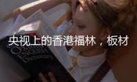 央视上的香港福林，板材中的“战斗机”