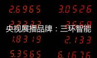 央视展播品牌：三环智能锁 彰显生活品质