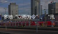 多地“以雨为令”、“汛”速出击 全力以赴保通保畅保安全