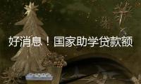 好消息�！国家助学贷款额度提高4000元