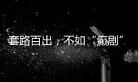 套路百出，不如“癫剧”灵机一动