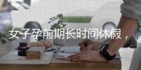 女子孕前期长时间休假，“副处老公”扮演什么角色