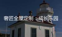 奢匠全屋定制	：成长乐园 启迪儿童智慧