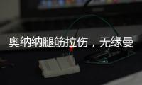 奥纳纳腿筋拉伤，无缘曼联美国行全部比赛