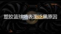 塑胶篮球场表面泛黑原因，塑胶篮球场表面为何会变黑