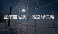 塞尔吉尼奥	�：渴望尽快帮助国足