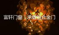 富轩门窗，承载铝合金门窗的美与力