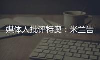 媒体人批评特奥�：米兰告别了隐患，他有雄心还能去沙特？