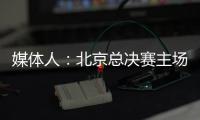 媒体人：北京总决赛主场球馆目前仍安排在首都体育馆，五棵松要看是否有操作可能