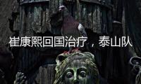 崔康熙回国治疗
，泰山队临时教练团队浮现	，下半程目标该明确了