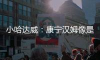 小哈达威：康宁汉姆像是打了10年的老将 他攻防一体