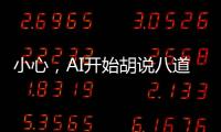 小心，AI开始胡说八道