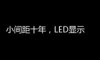 小间距十年，LED显示屏蜕变
