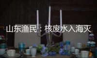 山东渔民
：核废水入海灭绝人性