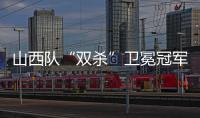 山西队“双杀”卫冕冠军展现黑马实力