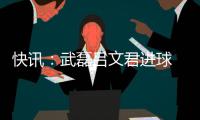 快讯
：武磊吕文君进球 东亚客场3