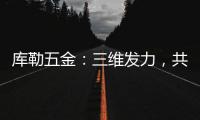 库勒五金
：三维发力，共创全场景营销生态圈