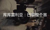 库库雷利亚：巴黎整个赛季都展现出顶级水准，但我们已做好准备