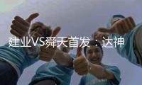 建业VS舜天首发：达神搭档耶夫蒂奇 卡通戈单前锋