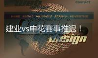 建业vs申花赛事推迟	！延期至26日15点半