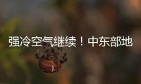 强冷空气继续
！中东部地区将出现大范围雨雪天气