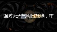 强对流天气明日抵珠�，市气象台、市三防办发出通知→