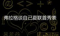 弗拉格谈自己夏联首秀表现：没达到我的标准 但我会调整好的