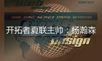 开拓者夏联主帅：杨瀚森学东西很快 我们给他喂了很多术语和战术