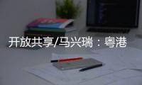 开放共享/马兴瑞：粤港澳创新资源加快聚集
