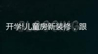 开学!儿童房新装修
，跟着鲁丽家居飞去快乐星球