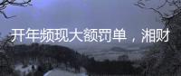 开年频现大额罚单，湘财证券原总裁被罚1800多万元｜金融合规榜