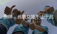 张琳：北京女篮不止于此