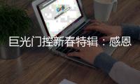 巨光门控新春特辑：感恩相伴，未来愿继续同行!
