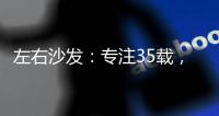 左右沙发：专注35载，圈粉无数