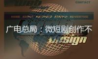广电总局：微短剧创作不能一味求“爽”