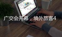广交会开幕，境外旅客4月首周在粤日均消费金额增1.2倍