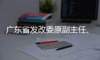 广东省发改委原副主任
、省能源局原局长吴道闻被开除公职