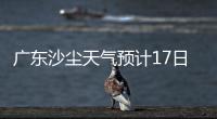 广东沙尘天气预计17日结束
！系近15年影响本地最明显的一次