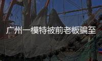 广州一模特被前老板骗至缅甸！亲属已报警	，称其视频通话时眼神惊恐！王星女友为其发声