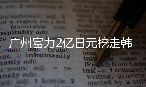 富力推测转会费2亿日元