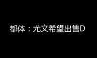 都体：尤文希望出售D