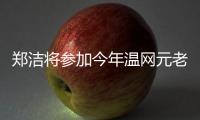 郑洁将参加今年温网元老赛	，球员时代曾搭档晏紫获得温网女双冠军