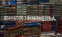 郑州初筛3例核酸阳性人员
	：1例为确诊病例 2例为无症状感染者