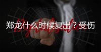 郑龙什么时候复出？受伤半年后再赴意大利手术