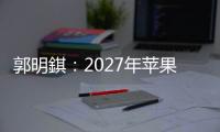 郭明錤：2027年苹果将推出多款智能眼镜产品