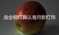 选全铜灯具认准月影灯饰，十余年品质始终如一
