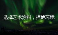 选择艺术涂料，拒绝环境污染，赢得家人健康!