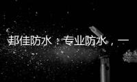 邦佳防水：专业防水�
，一步到位