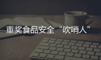重奖食品安全“吹哨人”：最高按罚没款5%奖励｜周一健